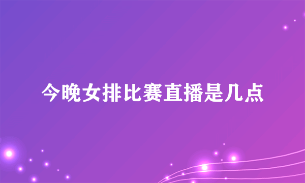 今晚女排比赛直播是几点