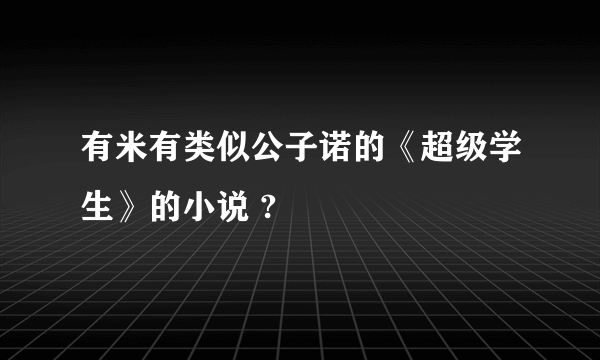 有米有类似公子诺的《超级学生》的小说 ?