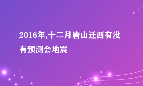 2016年,十二月唐山迁西有没有预测会地震