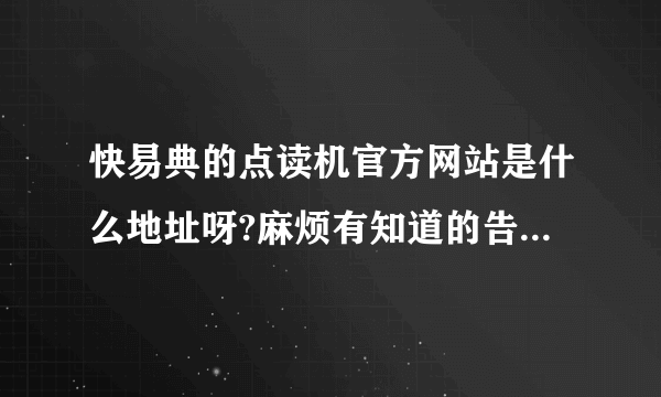 快易典的点读机官方网站是什么地址呀?麻烦有知道的告诉一下我了