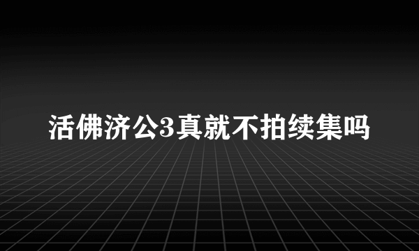 活佛济公3真就不拍续集吗