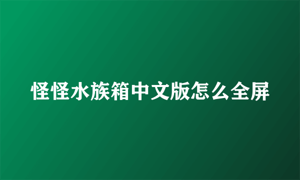 怪怪水族箱中文版怎么全屏