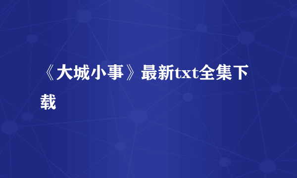 《大城小事》最新txt全集下载