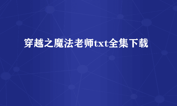 穿越之魔法老师txt全集下载