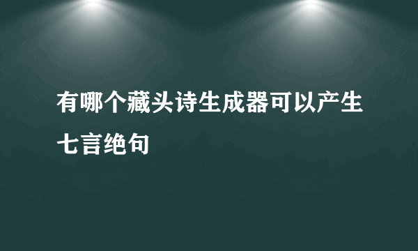 有哪个藏头诗生成器可以产生七言绝句