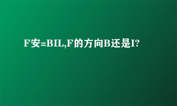 F安=BIL,F的方向B还是I?