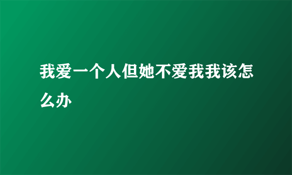 我爱一个人但她不爱我我该怎么办