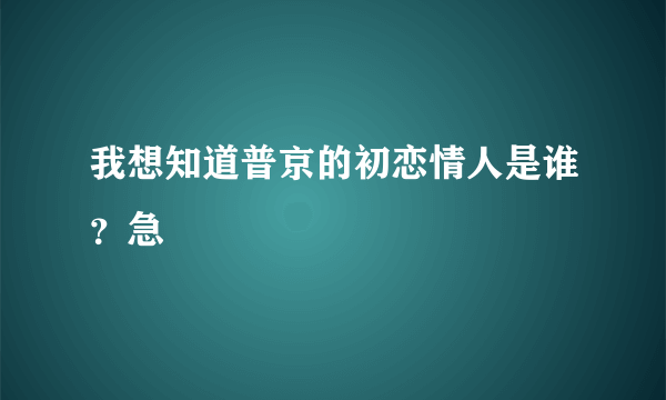 我想知道普京的初恋情人是谁？急