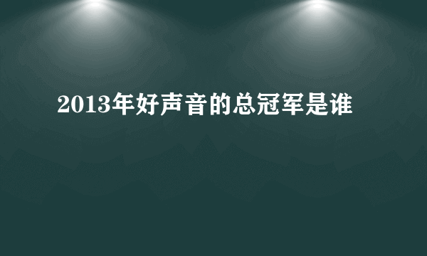 2013年好声音的总冠军是谁