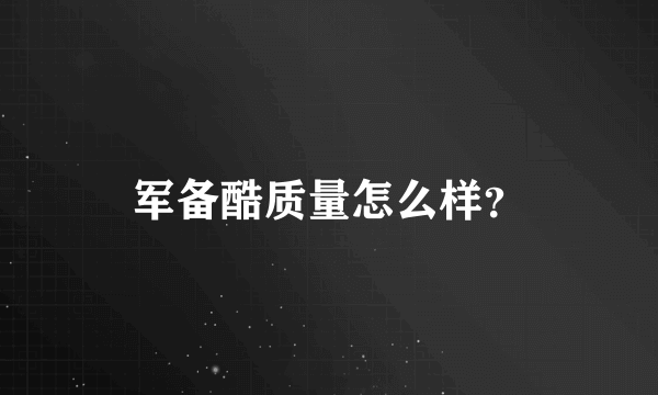 军备酷质量怎么样？