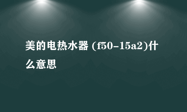 美的电热水器 (f50-15a2)什么意思