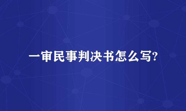 一审民事判决书怎么写?