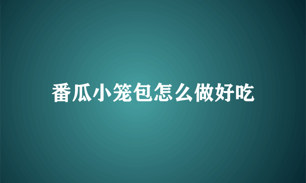 番瓜小笼包怎么做好吃