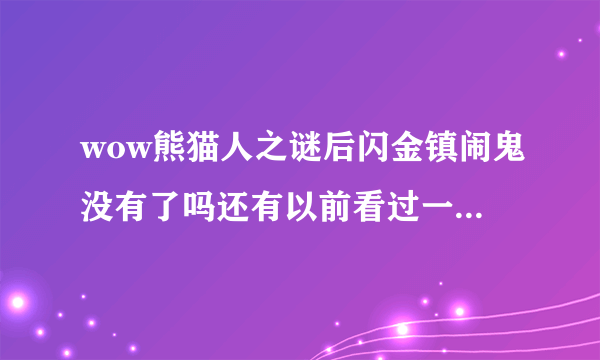 wow熊猫人之谜后闪金镇闹鬼没有了吗还有以前看过一个贴说去通灵学院路上的树林有很多尸体怎么现在没有了