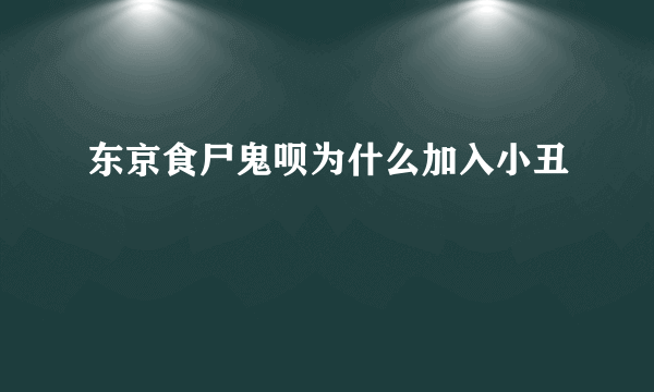 东京食尸鬼呗为什么加入小丑