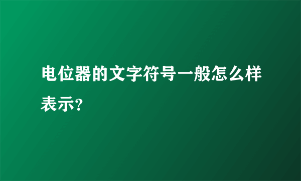 电位器的文字符号一般怎么样表示？