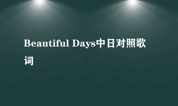 Beautiful Days中日对照歌词