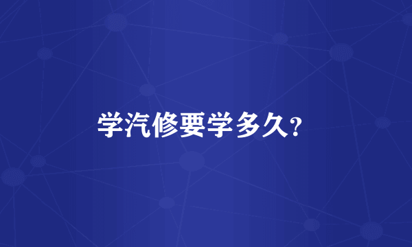 学汽修要学多久？