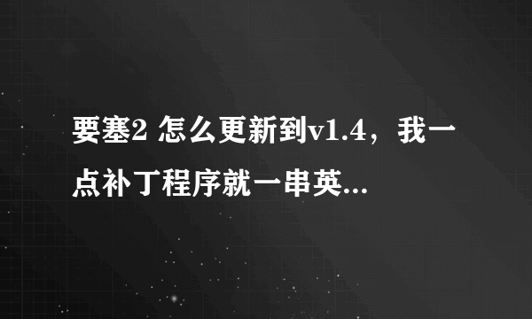 要塞2 怎么更新到v1.4，我一点补丁程序就一串英文，就关了