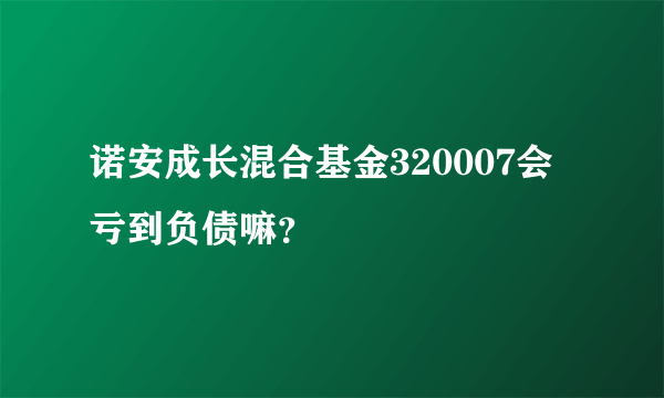 诺安成长混合基金320007会亏到负债嘛？