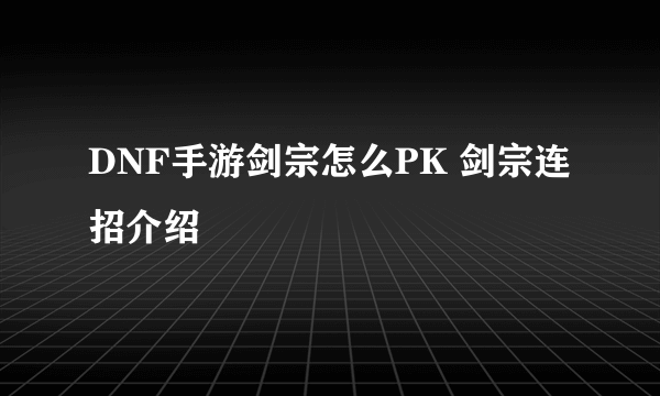 DNF手游剑宗怎么PK 剑宗连招介绍