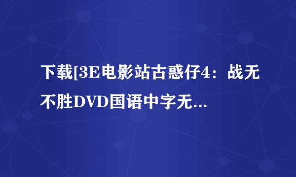 下载[3E电影站古惑仔4：战无不胜DVD国语中字无水印种子的网址好东西大家分享