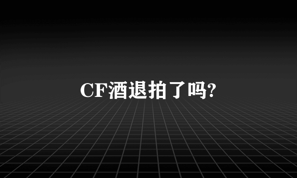 CF酒退拍了吗?