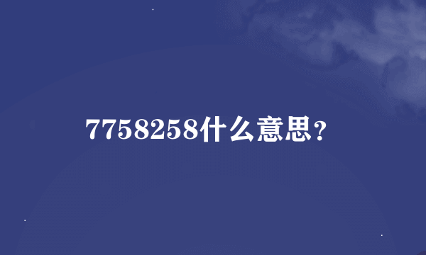 7758258什么意思？