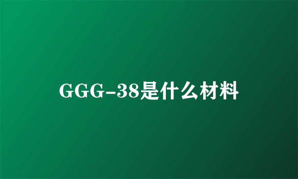 GGG-38是什么材料