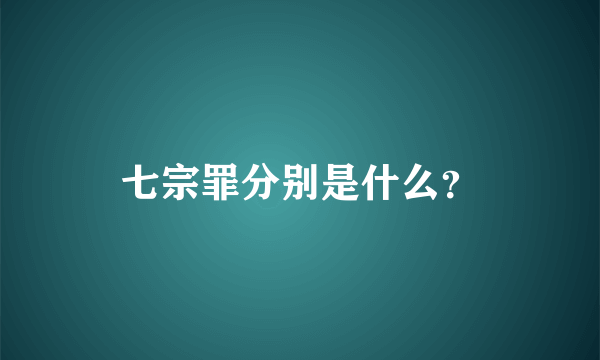 七宗罪分别是什么？