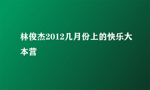 林俊杰2012几月份上的快乐大本营