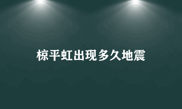 椋平虹出现多久地震