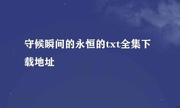 守候瞬间的永恒的txt全集下载地址