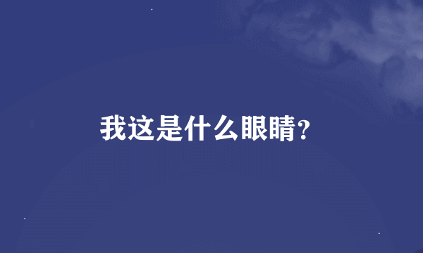 我这是什么眼睛？