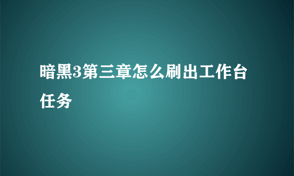 暗黑3第三章怎么刷出工作台任务