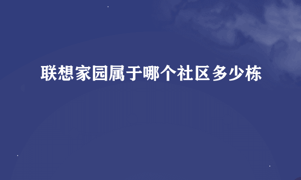 联想家园属于哪个社区多少栋