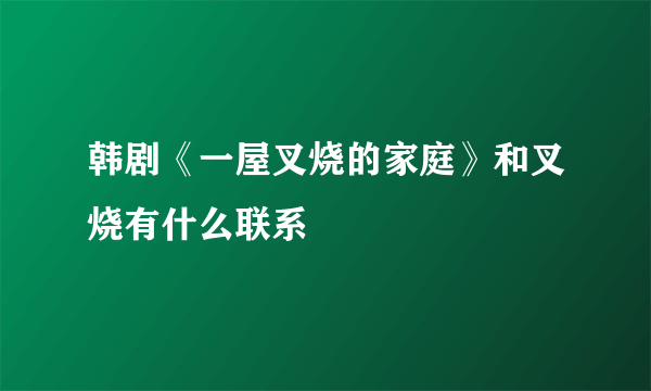 韩剧《一屋叉烧的家庭》和叉烧有什么联系