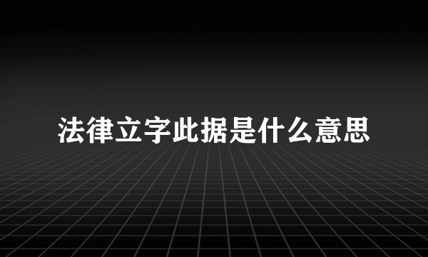 法律立字此据是什么意思