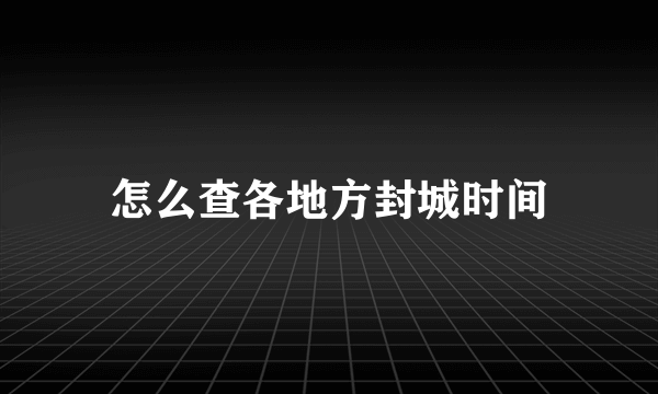 怎么查各地方封城时间