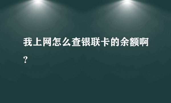 我上网怎么查银联卡的余额啊？