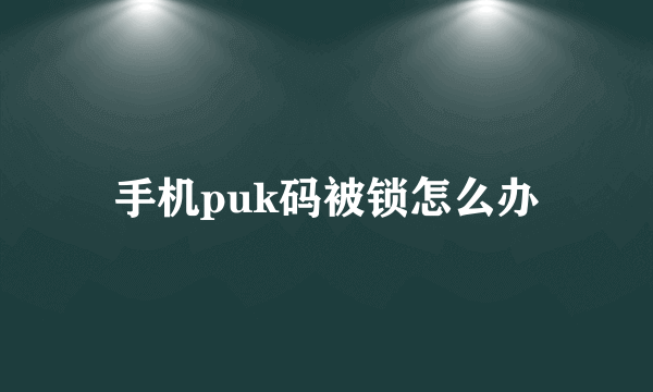 手机puk码被锁怎么办