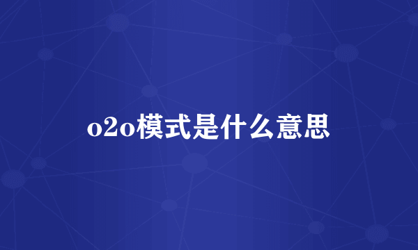 o2o模式是什么意思