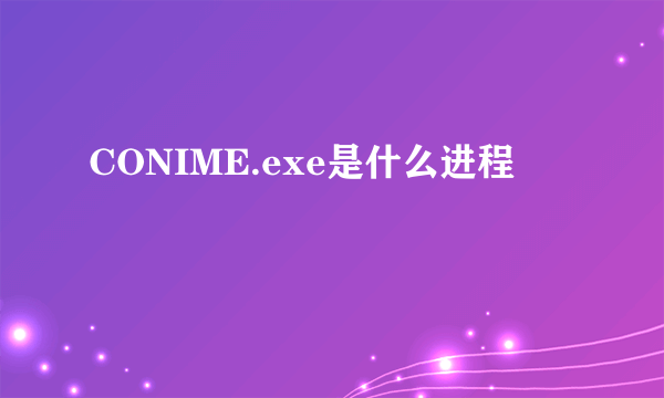 CONIME.exe是什么进程