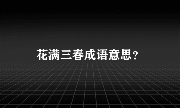 花满三春成语意思？