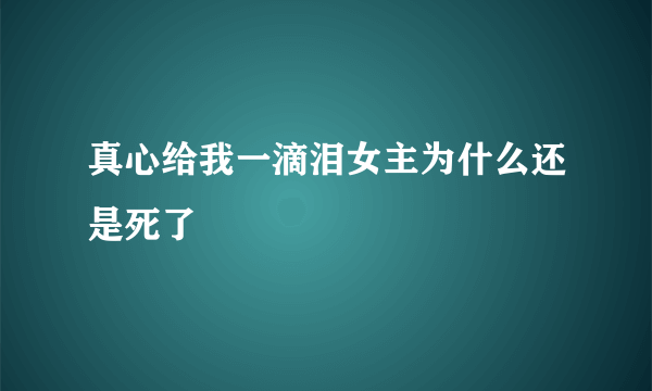 真心给我一滴泪女主为什么还是死了