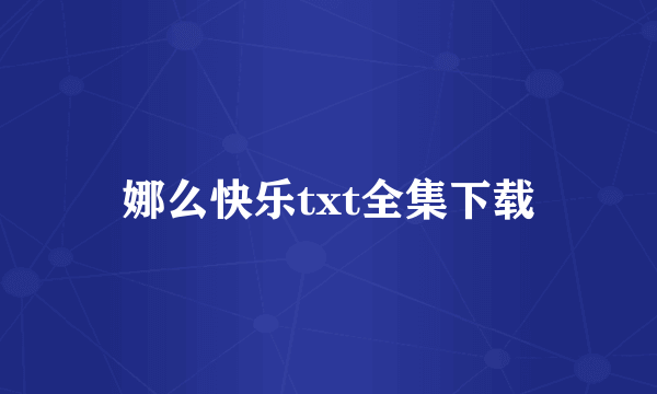 娜么快乐txt全集下载