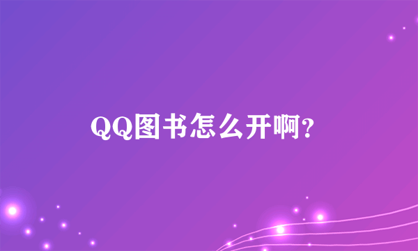 QQ图书怎么开啊？