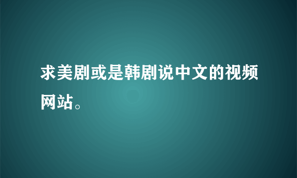 求美剧或是韩剧说中文的视频网站。