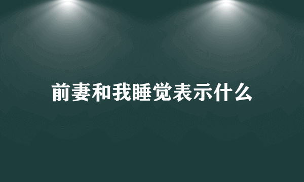 前妻和我睡觉表示什么