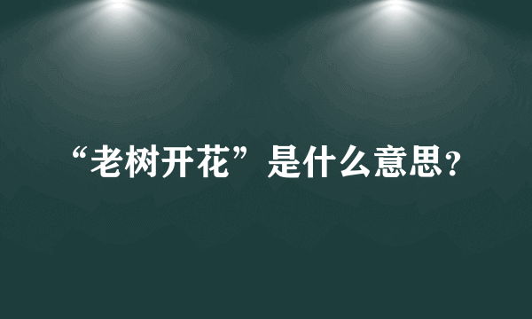 “老树开花”是什么意思？